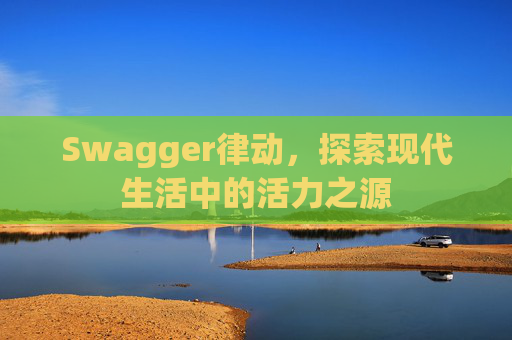 Swagger律动，探索现代生活中的活力之源